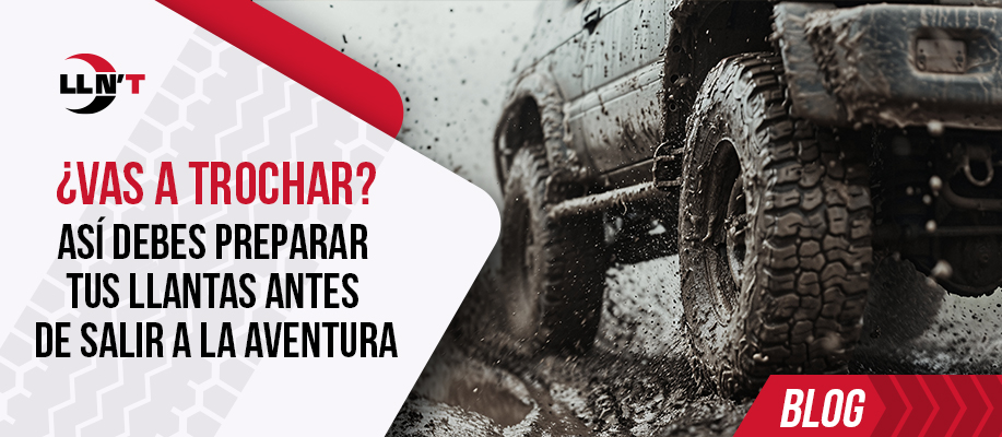 ¿Vas a trochar? Así debes preparar tus llantas antes de salir a la aventura